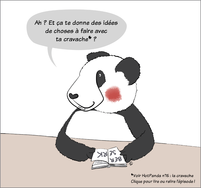 HotPanda 26, avril 2020 : Moustache le panda répond :"Ah ? Et ça te donne des idées de choses à faire avec ta cravache ?" (ndlr : voir épisode 15 des Hotpandas sur la cravache, accessible en cliquant sur cette image)